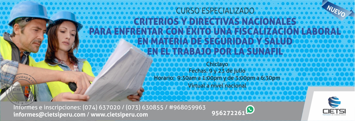 CURSO ESPECIALIZADO CRITERIOS Y DIRECTIVAS NACIONALES PARA ENFRENTAR CON ÉXITO UNA FISCALIZACION LABORAL EN MATERIA DE SEGURIDAD Y SALUD EN EL TRABAJO POR LA SUNAFIL